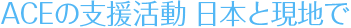 ACEの支援活動　日本と現地で